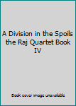 A Division in the Spoils the Raj Quartet Book IV
