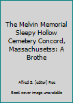 The Melvin Memorial Sleepy Hollow Cemetery Concord, Massachusetss: A Brothe