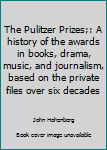 Paperback The Pulitzer Prizes;: A history of the awards in books, drama, music, and journalism, based on the private files over six decades Book
