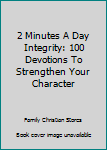 Unknown Binding 2 Minutes A Day Integrity: 100 Devotions To Strengthen Your Character Book