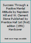 Success Through a Positive Mental Attitude by Napoleon Hill and W. Clement Stone Published by Prentice Hall 1st (first) edition (1991) Hardcover