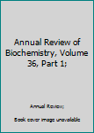 Hardcover Annual Review of Biochemistry, Volume 36, Part 1; Book