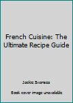 Paperback French Cuisine: The Ultimate Recipe Guide Book