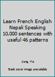 Learn French English Nepali Speaking 10,000 sentences with useful 46 patterns