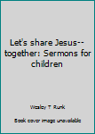 Paperback Let's share Jesus-- together: Sermons for children Book