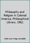 Hardcover Philosophy and Religion in Colonial America. Philosophical Library. 1962. Book