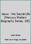 Jesus - His Secret Life