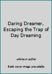 Daring Dreamer, Escaping the Trap of Day Dreaming