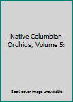 Hardcover Native Columbian Orchids, Volume 5: Book