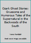 Hardcover Ozark Ghost Stories: Gruesome and Humorous Tales of the Supernatural in the Backwoods of the South Book