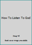 Hardcover How To Listen To God Book