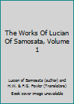 Hardcover The Works Of Lucian Of Samosata, Volume 1 Book