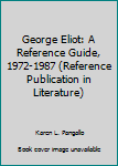 Hardcover George Eliot: A Reference Guide, 1972-1987 (Reference Publication in Literature) Book