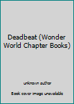 Unknown Binding Deadbeat (Wonder World Chapter Books) Book