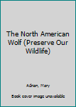 Hardcover The North American Wolf (Preserve Our Wildlife) Book