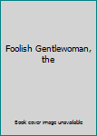 Hardcover Foolish Gentlewoman, the Book
