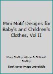 Mini Motif Designs for Baby's and Children's Clothes, Vol II