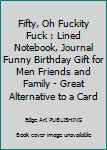 Paperback Fifty, Oh Fuckity Fuck : Lined Notebook, Journal Funny Birthday Gift for Men Friends and Family - Great Alternative to a Card Book