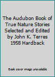 The Audubon Book of True Nature Stories Selected and Edited by John K. Terres 1958 Hardback