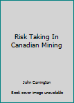 Hardcover Risk Taking In Canadian Mining Book