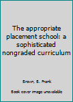 Unknown Binding The appropriate placement school: a sophisticated nongraded curriculum Book