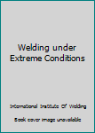 Hardcover Welding under Extreme Conditions Book