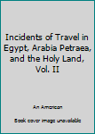 Hardcover Incidents of Travel in Egypt, Arabia Petraea, and the Holy Land, Vol. II Book