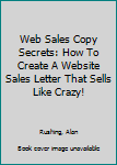Paperback Web Sales Copy Secrets: How To Create A Website Sales Letter That Sells Like Crazy! Book