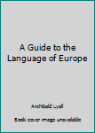 Hardcover A Guide to the Language of Europe Book