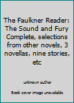 The Faulkner Reader: The Sound and Fury Complete, selections from other novels, 3 novellas, nine stories, etc