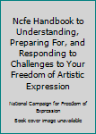 Hardcover Ncfe Handbook to Understanding, Preparing For, and Responding to Challenges to Your Freedom of Artistic Expression Book
