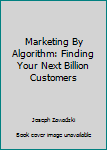 Hardcover Marketing By Algorithm: Finding Your Next Billion Customers Book
