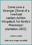 Hardcover Come Love a Stranger.[Novel of a riverboat captain,Ashton Wingate,& his family's Mississippi plantation,1833]. Book