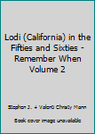 Lodi (California) in the Fifties and Sixties - Remember When Volume 2