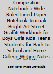 Composition Notebook : Wide Ruled Lined Paper Notebook Journal: Bright Art Street Graffiti Workbook for Boys Girls Kids Teens Students for Back to School and Home College Writing Notes