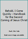 Behold, I come quickly: Handbook for the second coming of Jesus Christ