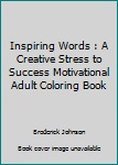 Paperback Inspiring Words : A Creative Stress to Success Motivational Adult Coloring Book