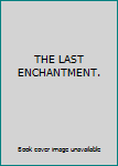Hardcover THE LAST ENCHANTMENT. Book