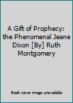 Hardcover A Gift of Prophecy: the Phenomenal Jeane Dixon [By] Ruth Montgomery Book