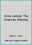 Unknown Binding Arms control: The American dilemma Book