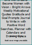 Girls with Dreams Become Women with Vision : Bright Arrows Weekly Motivational Quotes Gratitude and Goal Prompts Journal to Write in with Positive Word Searches, Planner with Calendars and Drawing Spa