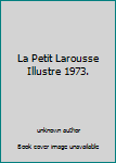 Unknown Binding La Petit Larousse Illustre 1973. Book