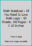 Paperback Math Notebook : All You Need Is Love Math Logic - 50 Sheets, 100 Pages - 8 X 10 Inches Book