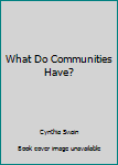 Paperback What Do Communities Have? Book