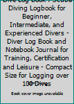 Dive Log Book : Scuba Diving Logbook for Beginner, Intermediate, and Experienced Divers - Diver Log Book and Notebook Journal for Training, Certification and Leisure - Compact Size for Logging over 10