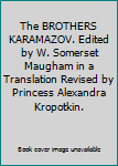 The BROTHERS KARAMAZOV. Edited by W. Somerset Maugham in a Translation Revised by Princess Alexandra Kropotkin.