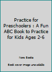 Paperback Practice for Preschoolers : A Fun ABC Book to Practice for Kids Ages 2-6 Book