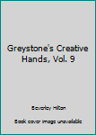 Greystone's Creative Hands, Vol. 9