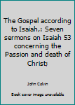 Hardcover The Gospel according to Isaiah,: Seven sermons on Isaiah 53 concerning the Passion and death of Christ; Book