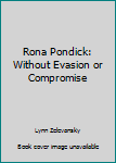 Hardcover Rona Pondick: Without Evasion or Compromise Book